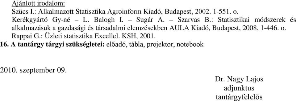 : Statisztikai módszerek és alkalmazásuk a gazdasági és társadalmi elemzésekben AULA Kiadó, Budapest, 2008.