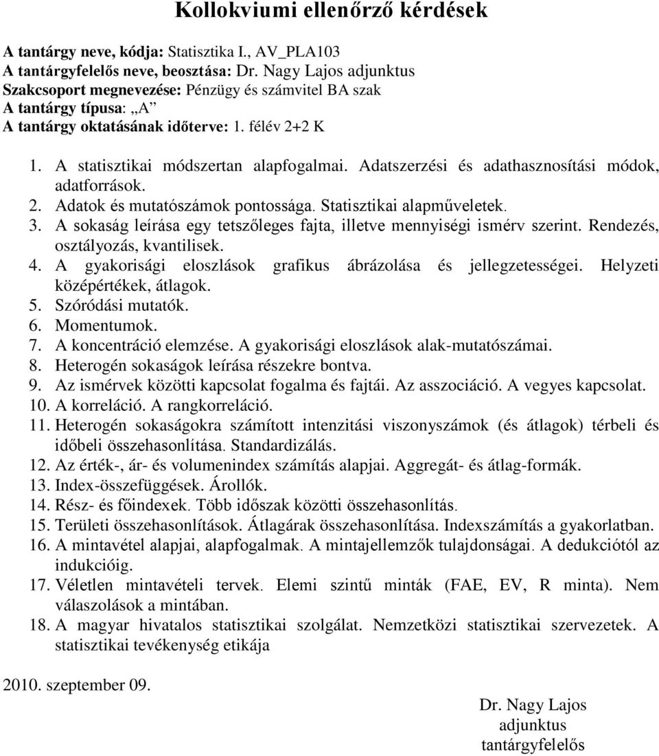 Adatszerzési és adathasznosítási módok, adatforrások. 2. Adatok és mutatószámok pontossága. Statisztikai alapműveletek. 3. A sokaság leírása egy tetszőleges fajta, illetve mennyiségi ismérv szerint.