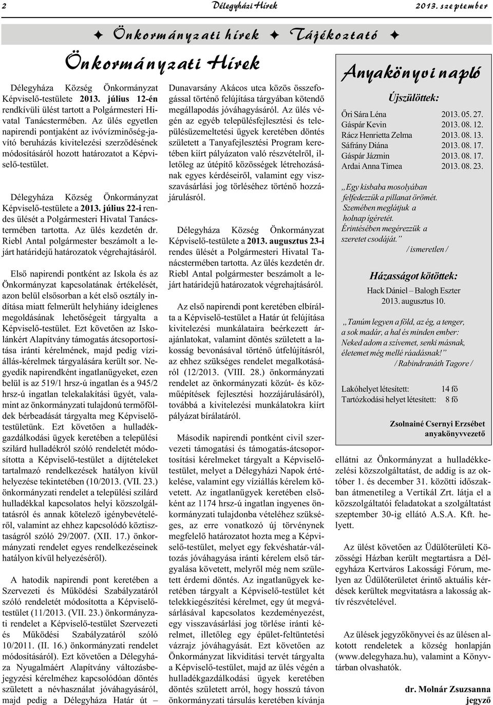 Délegyháza Község Önkormányzat Képviselő-testülete a 2013. július 22-i rendes ülését a Polgármesteri Hivatal Tanácstermében tartotta. Az ülés kezdetén dr.