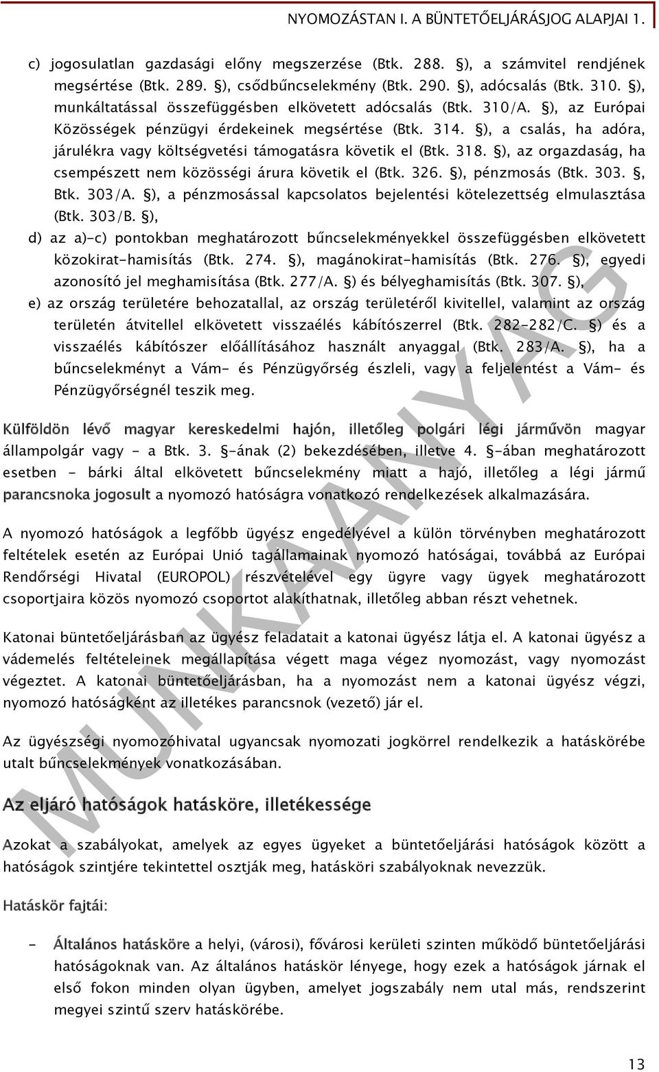 ), a csalás, ha adóra, járulékra vagy költségvetési támogatásra követik el (Btk. 318. ), az orgazdaság, ha csempészett nem közösségi árura követik el (Btk. 326. ), pénzmosás (Btk. 303., Btk. 303/A.