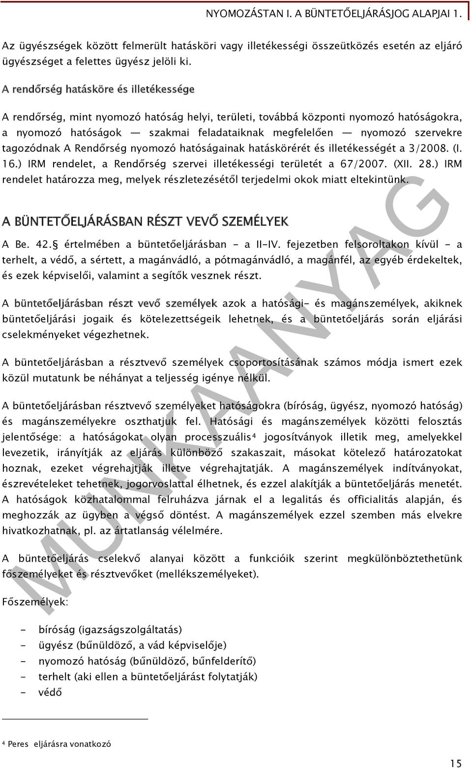 tagozódnak A Rendőrség nyomozó hatóságainak hatáskörérét és illetékességét a 3/2008. (I. 16.) IRM rendelet, a Rendőrség szervei illetékességi területét a 67/2007. (XII. 28.