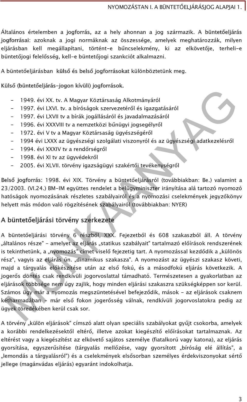 felelősség, kell-e büntetőjogi szankciót alkalmazni. A büntetőeljárásban külső és belső jogforrásokat különböztetünk meg. Külső (büntetőeljárás-jogon kívüli) jogforrások. - 1949. évi XX. tv.