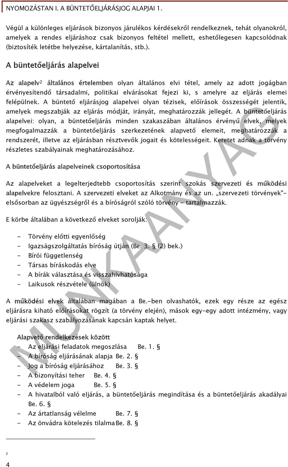 A büntetőeljárás alapelvei Az alapelv 2 általános értelemben olyan általános elvi tétel, amely az adott jogágban érvényesítendő társadalmi, politikai elvárásokat fejezi ki, s amelyre az eljárás