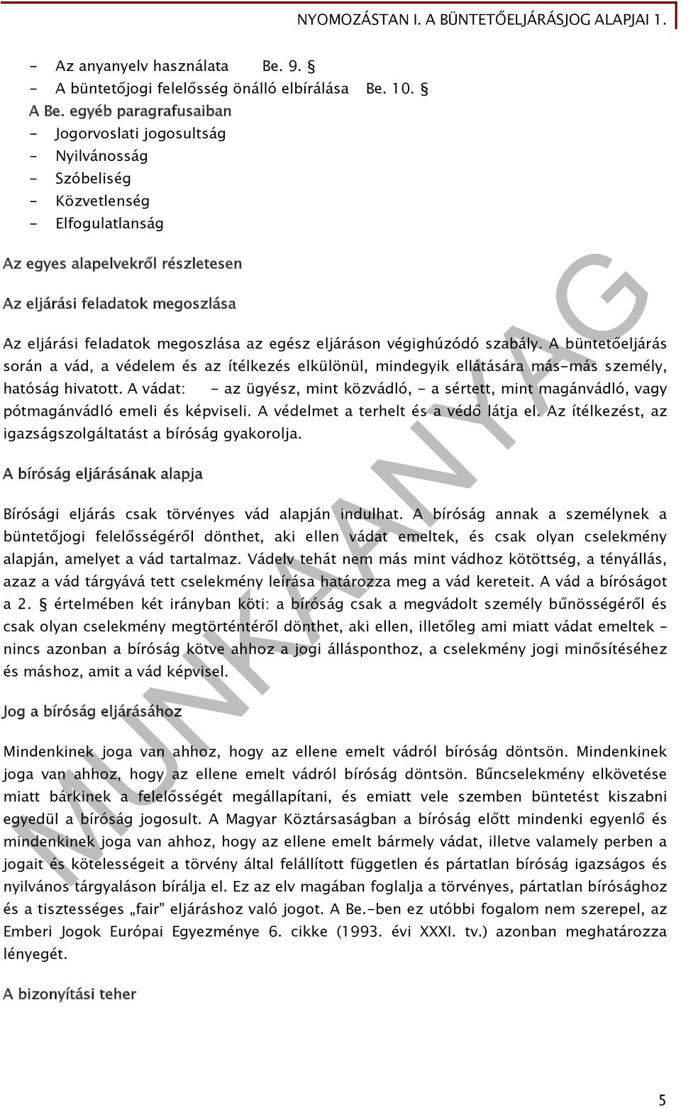 megoszlása az egész eljáráson végighúzódó szabály. A büntetőeljárás során a vád, a védelem és az ítélkezés elkülönül, mindegyik ellátására más-más személy, hatóság hivatott.