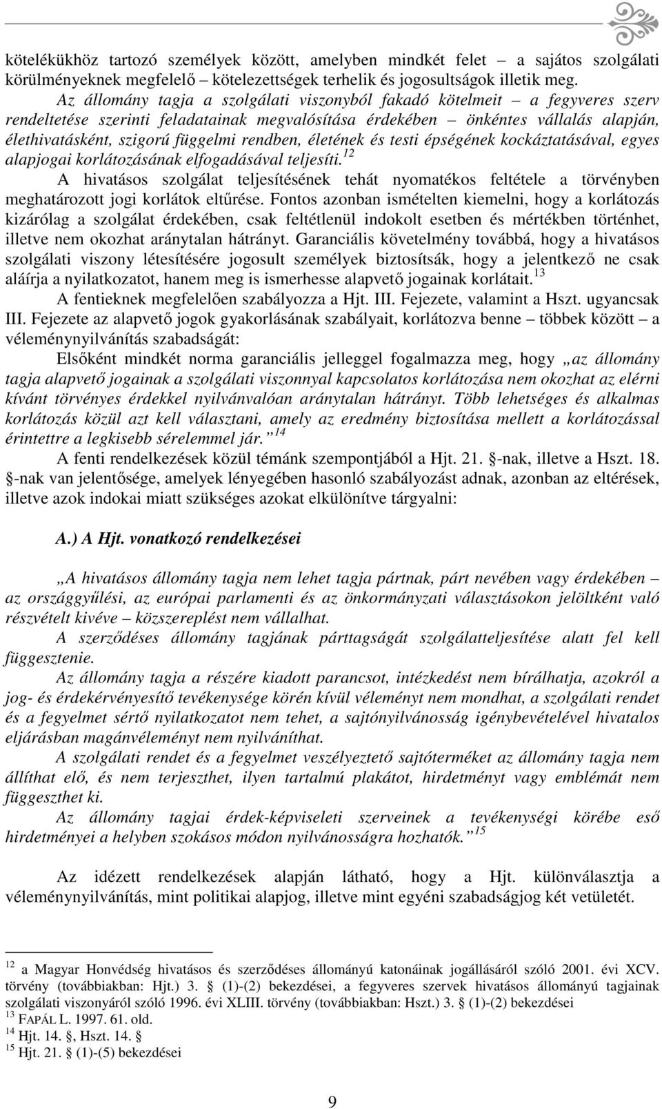 rendben, életének és testi épségének kockáztatásával, egyes alapjogai korlátozásának elfogadásával teljesíti.