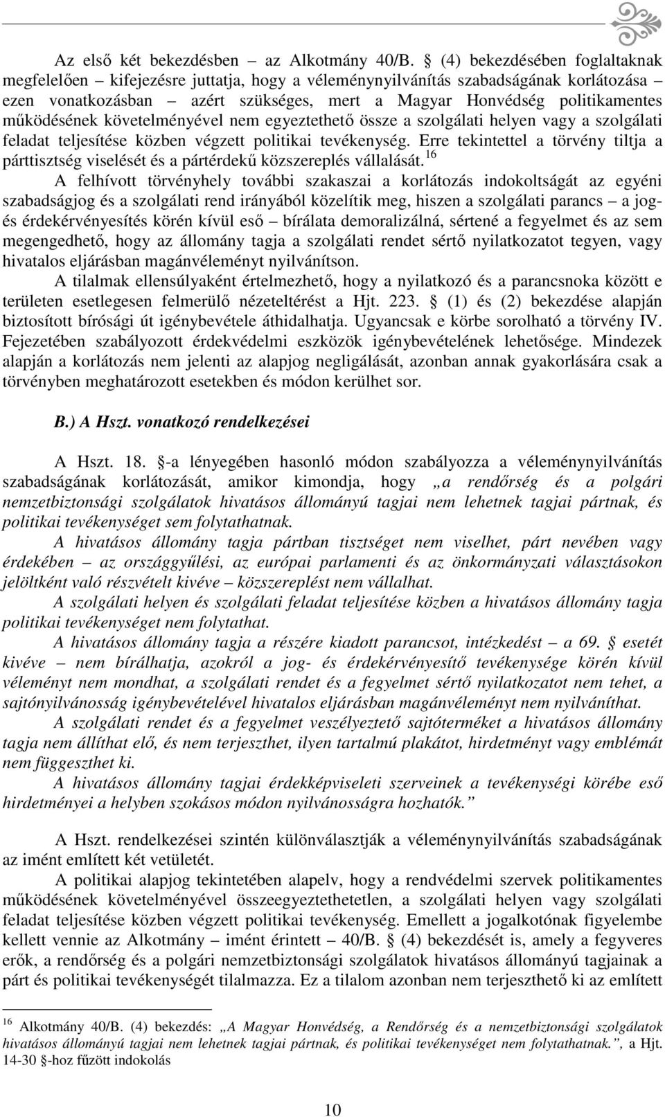 működésének követelményével nem egyeztethető össze a szolgálati helyen vagy a szolgálati feladat teljesítése közben végzett politikai tevékenység.