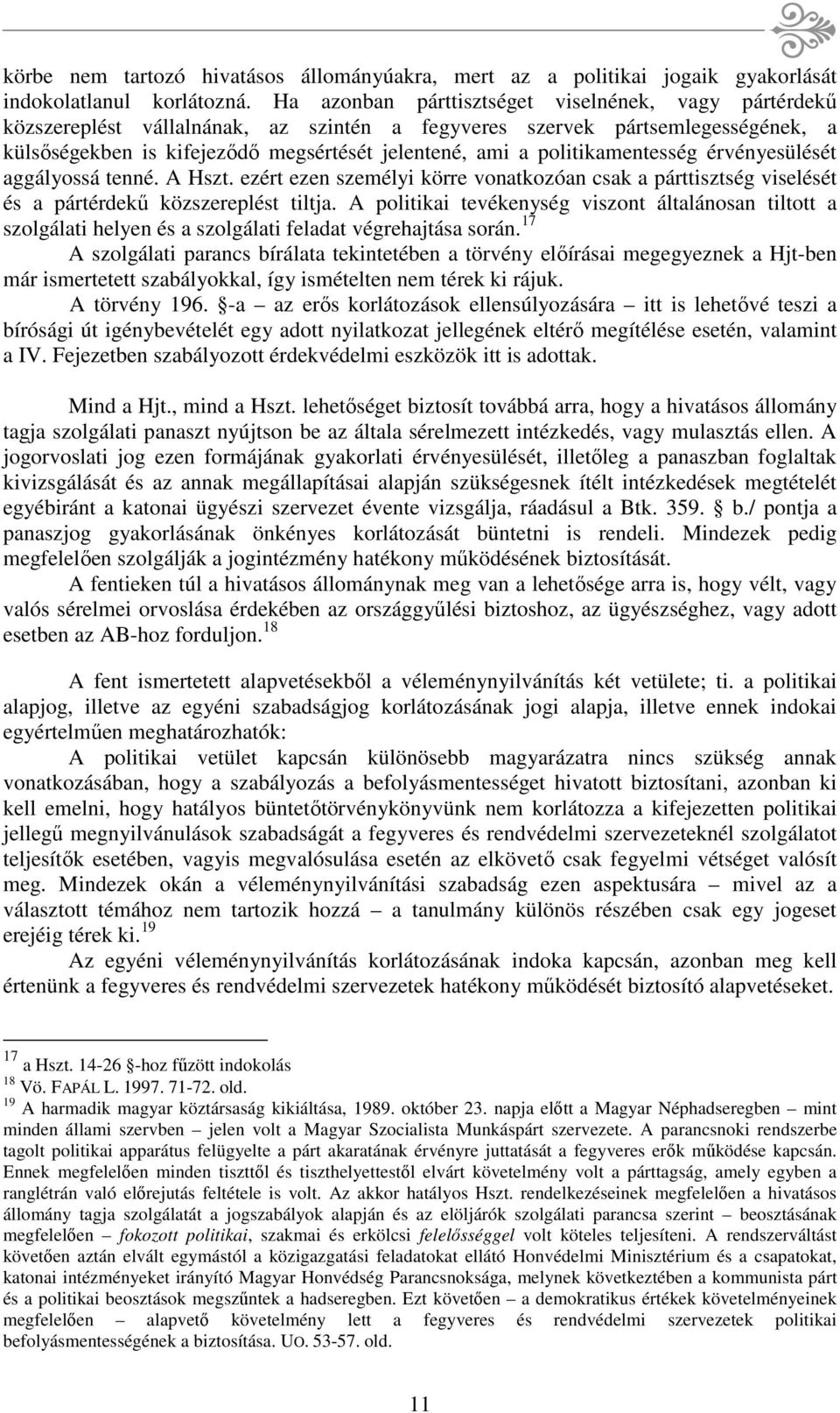 politikamentesség érvényesülését aggályossá tenné. A Hszt. ezért ezen személyi körre vonatkozóan csak a párttisztség viselését és a pártérdekű közszereplést tiltja.