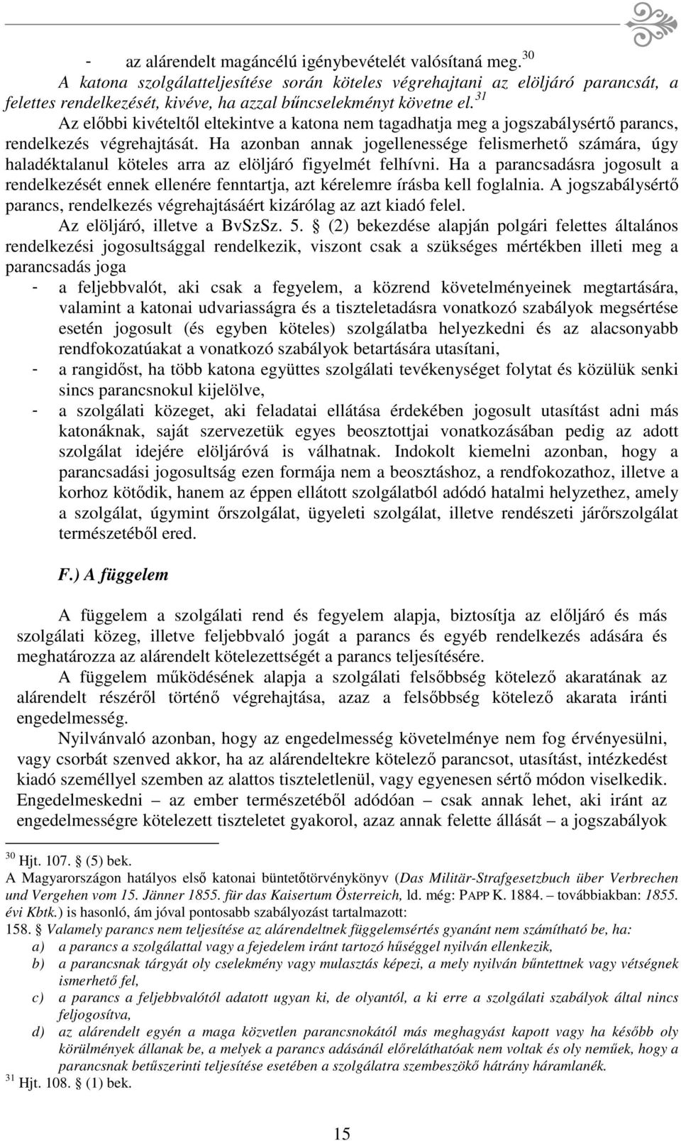 31 Az előbbi kivételtől eltekintve a katona nem tagadhatja meg a jogszabálysértő parancs, rendelkezés végrehajtását.