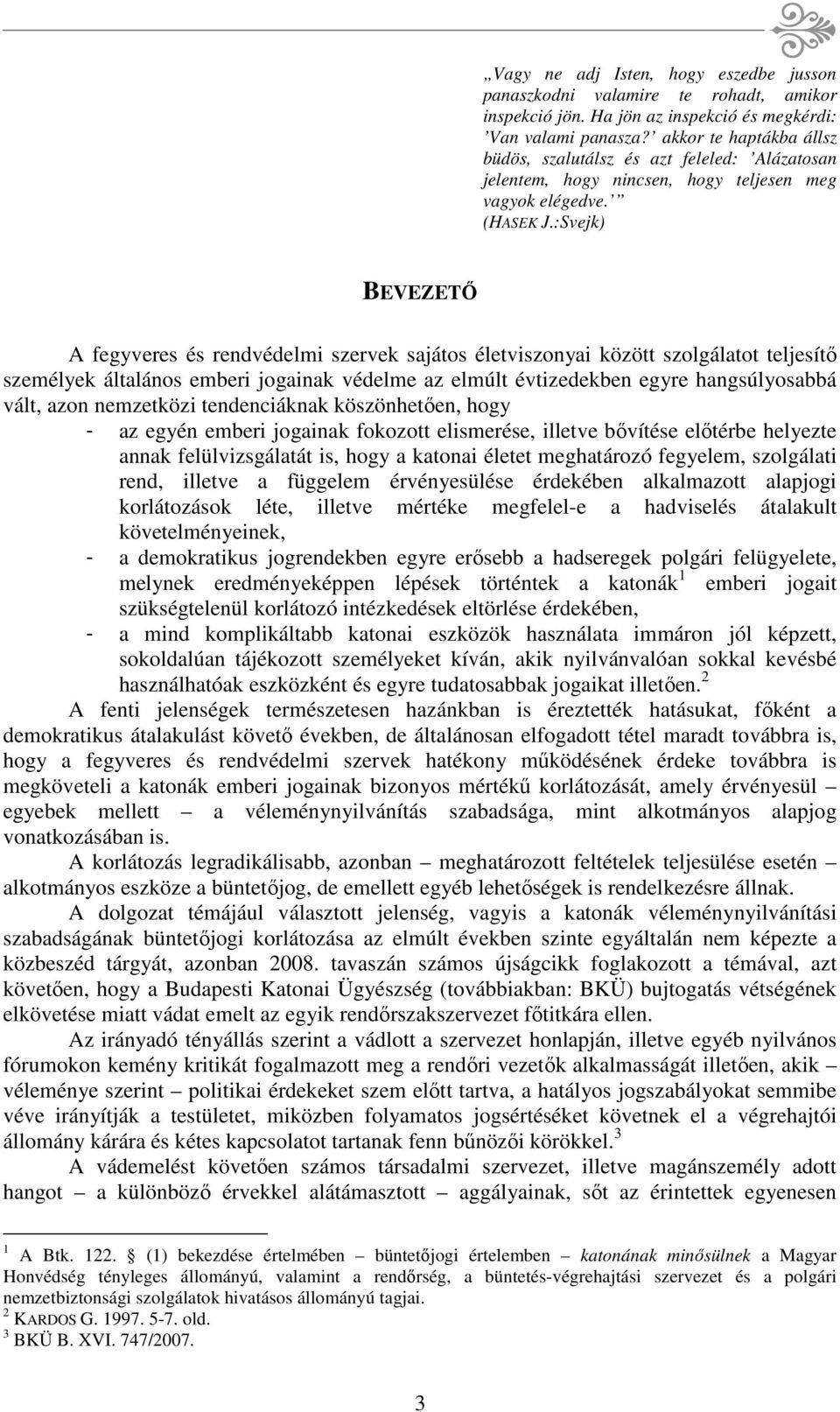 :Svejk) BEVEZETŐ A fegyveres és rendvédelmi szervek sajátos életviszonyai között szolgálatot teljesítő személyek általános emberi jogainak védelme az elmúlt évtizedekben egyre hangsúlyosabbá vált,