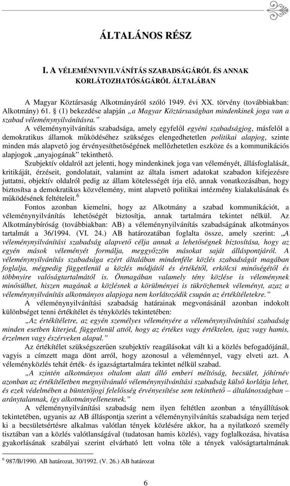 A véleménynyilvánítás szabadsága, amely egyfelől egyéni szabadságjog, másfelől a demokratikus államok működéséhez szükséges elengedhetetlen politikai alapjog, szinte minden más alapvető jog