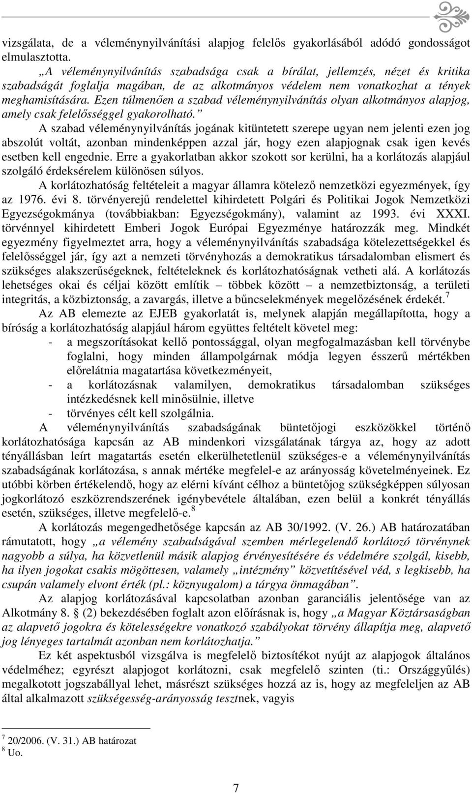 Ezen túlmenően a szabad véleménynyilvánítás olyan alkotmányos alapjog, amely csak felelősséggel gyakorolható.