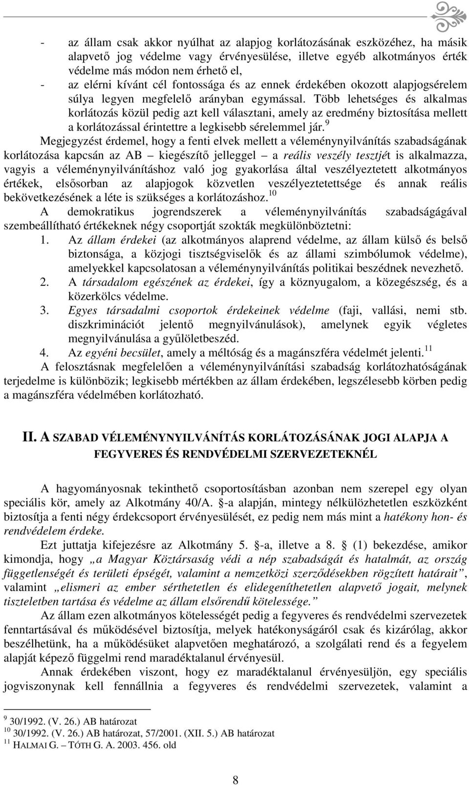 Több lehetséges és alkalmas korlátozás közül pedig azt kell választani, amely az eredmény biztosítása mellett a korlátozással érintettre a legkisebb sérelemmel jár.