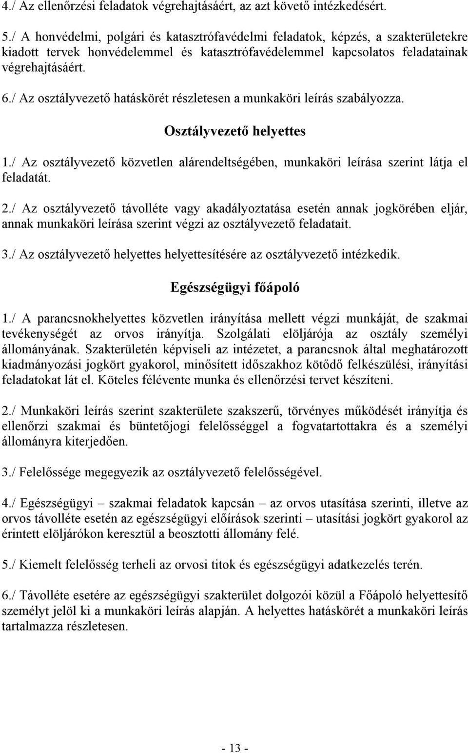 / Az osztályvezető hatáskörét részletesen a munkaköri leírás szabályozza. Osztályvezető helyettes 1./ Az osztályvezető közvetlen alárendeltségében, munkaköri leírása szerint látja el feladatát. 2.