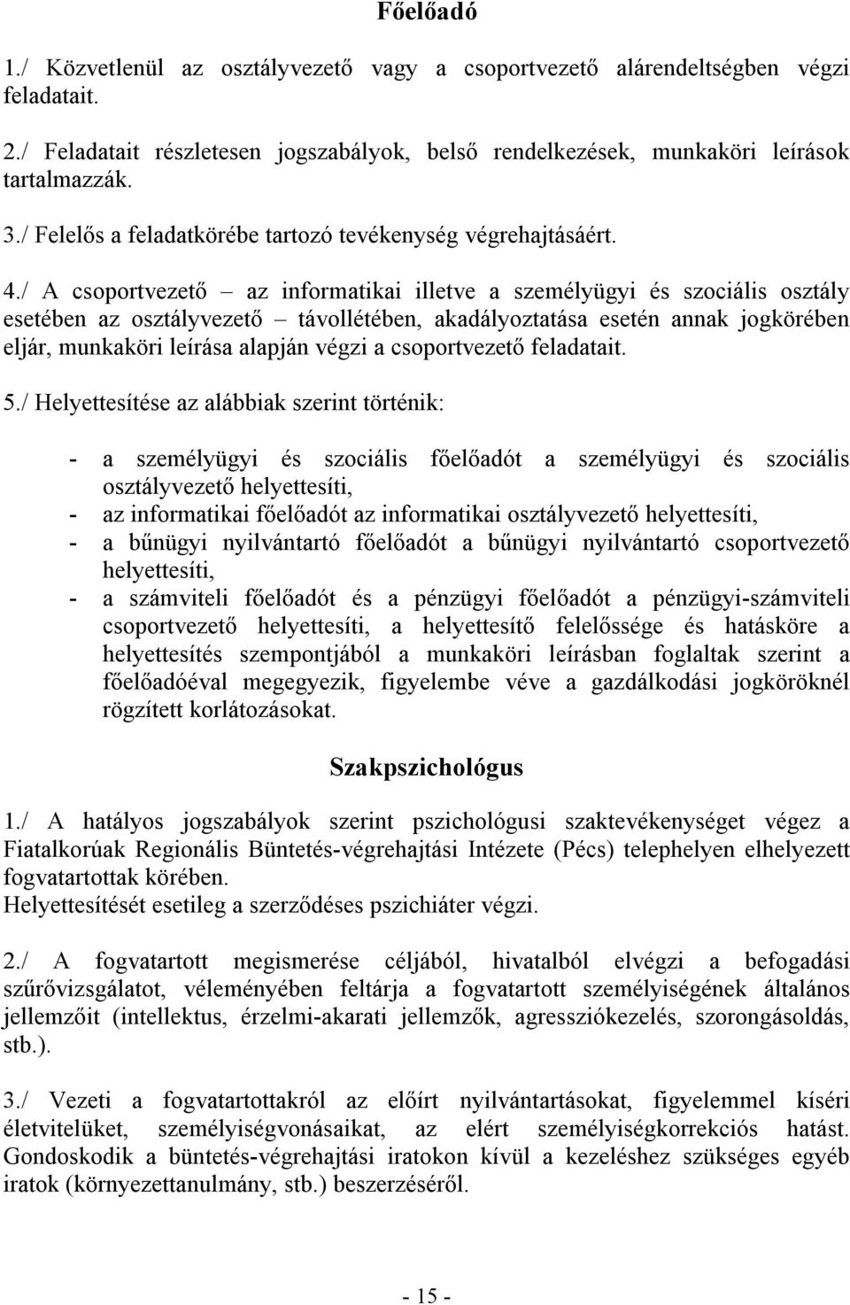 / A csoportvezető az informatikai illetve a személyügyi és szociális osztály esetében az osztályvezető távollétében, akadályoztatása esetén annak jogkörében eljár, munkaköri leírása alapján végzi a