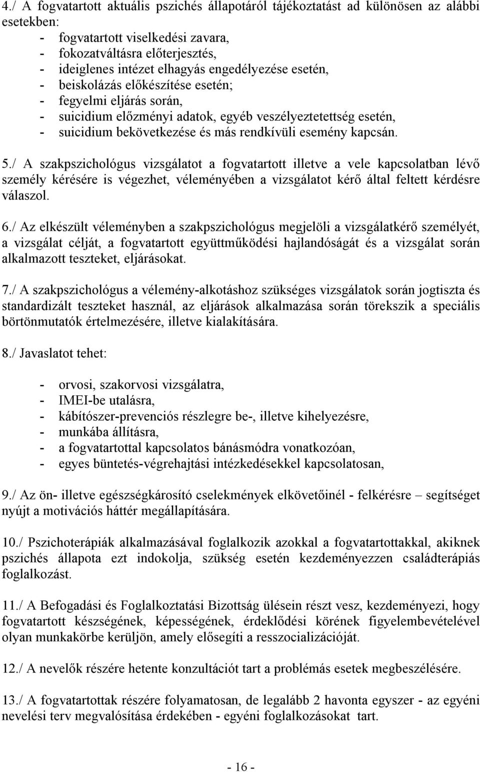 kapcsán. 5./ A szakpszichológus vizsgálatot a fogvatartott illetve a vele kapcsolatban lévő személy kérésére is végezhet, véleményében a vizsgálatot kérő által feltett kérdésre válaszol. 6.