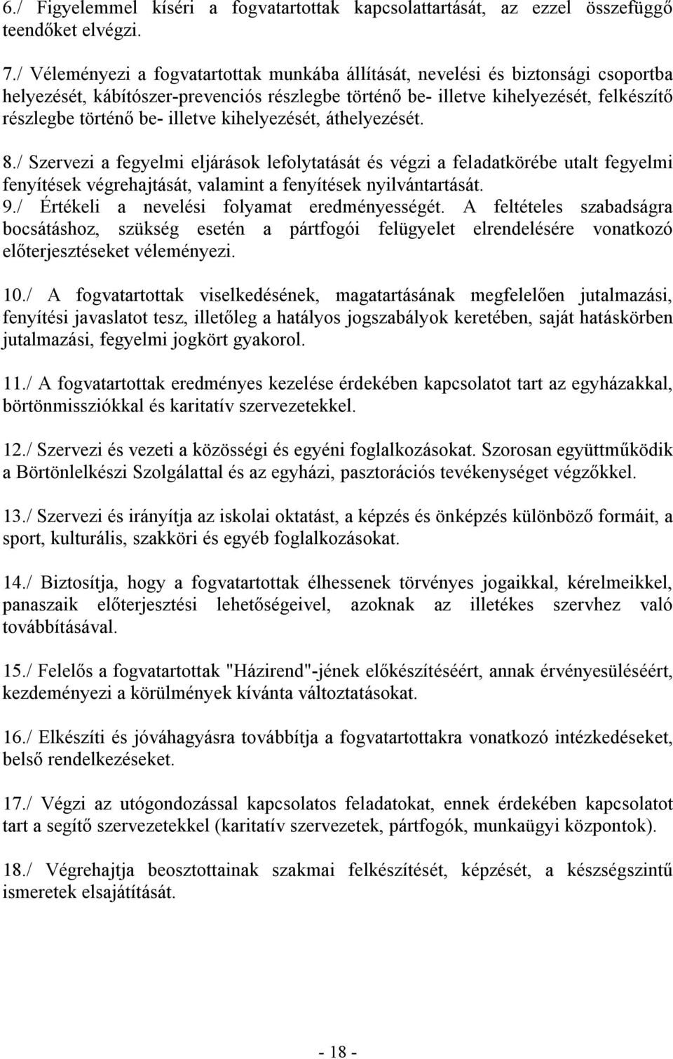 illetve kihelyezését, áthelyezését. 8./ Szervezi a fegyelmi eljárások lefolytatását és végzi a feladatkörébe utalt fegyelmi fenyítések végrehajtását, valamint a fenyítések nyilvántartását. 9.