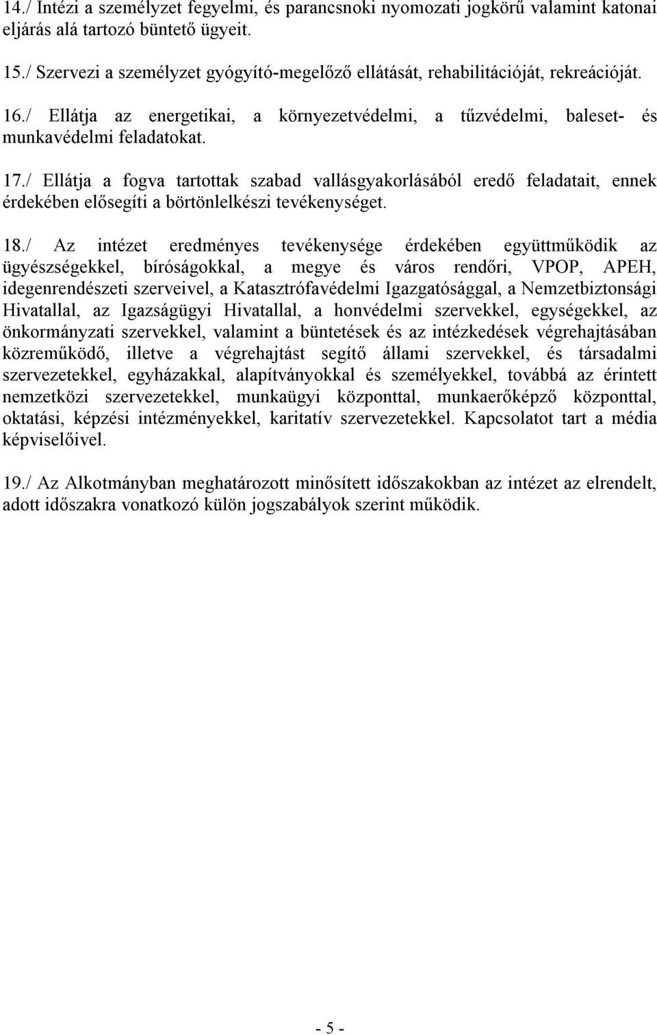 / Ellátja a fogva tartottak szabad vallásgyakorlásából eredő feladatait, ennek érdekében elősegíti a börtönlelkészi tevékenységet. 18.