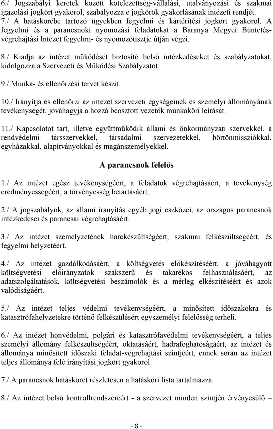 A fegyelmi és a parancsnoki nyomozási feladatokat a Baranya Megyei Büntetésvégrehajtási Intézet fegyelmi- és nyomozótisztje útján végzi. 8.