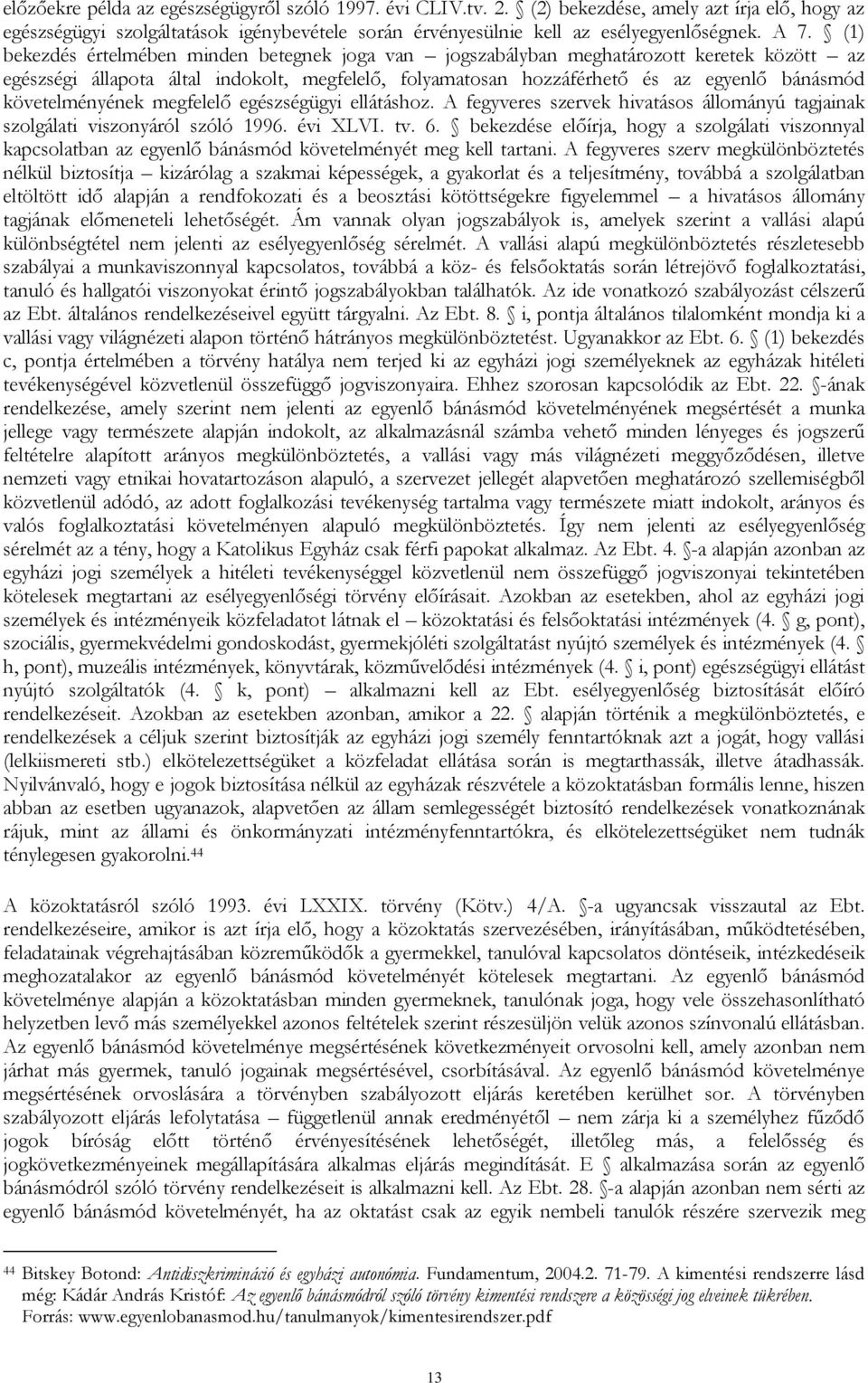 követelményének megfelelő egészségügyi ellátáshoz. A fegyveres szervek hivatásos állományú tagjainak szolgálati viszonyáról szóló 1996. évi XLVI. tv. 6.