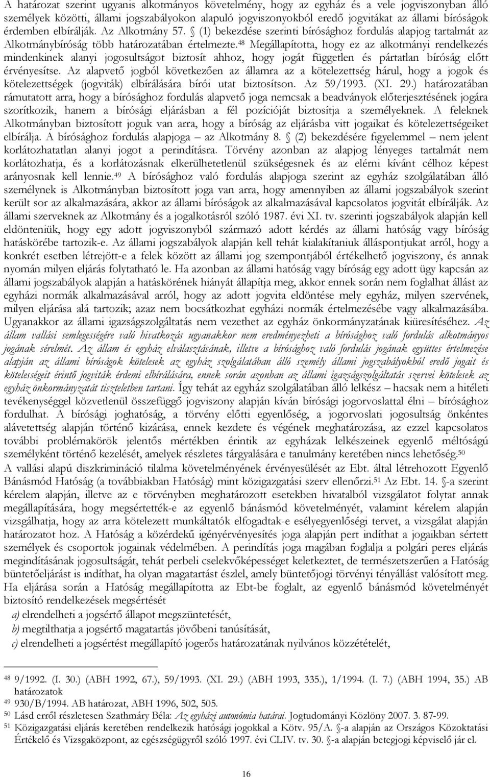 48 Megállapította, hogy ez az alkotmányi rendelkezés mindenkinek alanyi jogosultságot biztosít ahhoz, hogy jogát független és pártatlan bíróság előtt érvényesítse.