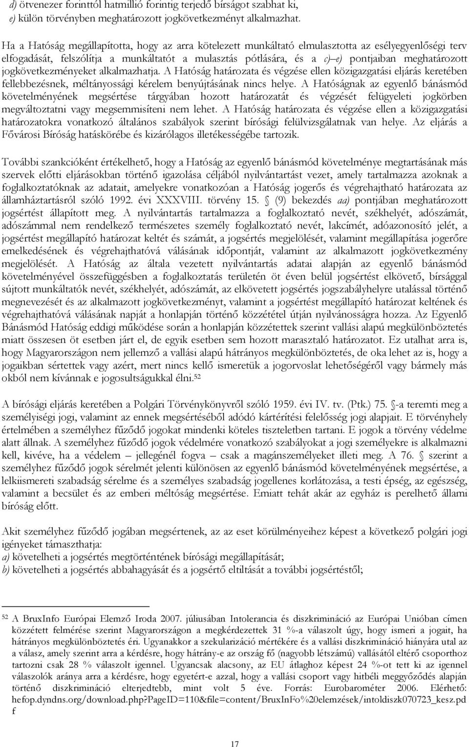 meghatározott jogkövetkezményeket alkalmazhatja. A Hatóság határozata és végzése ellen közigazgatási eljárás keretében fellebbezésnek, méltányossági kérelem benyújtásának nincs helye.