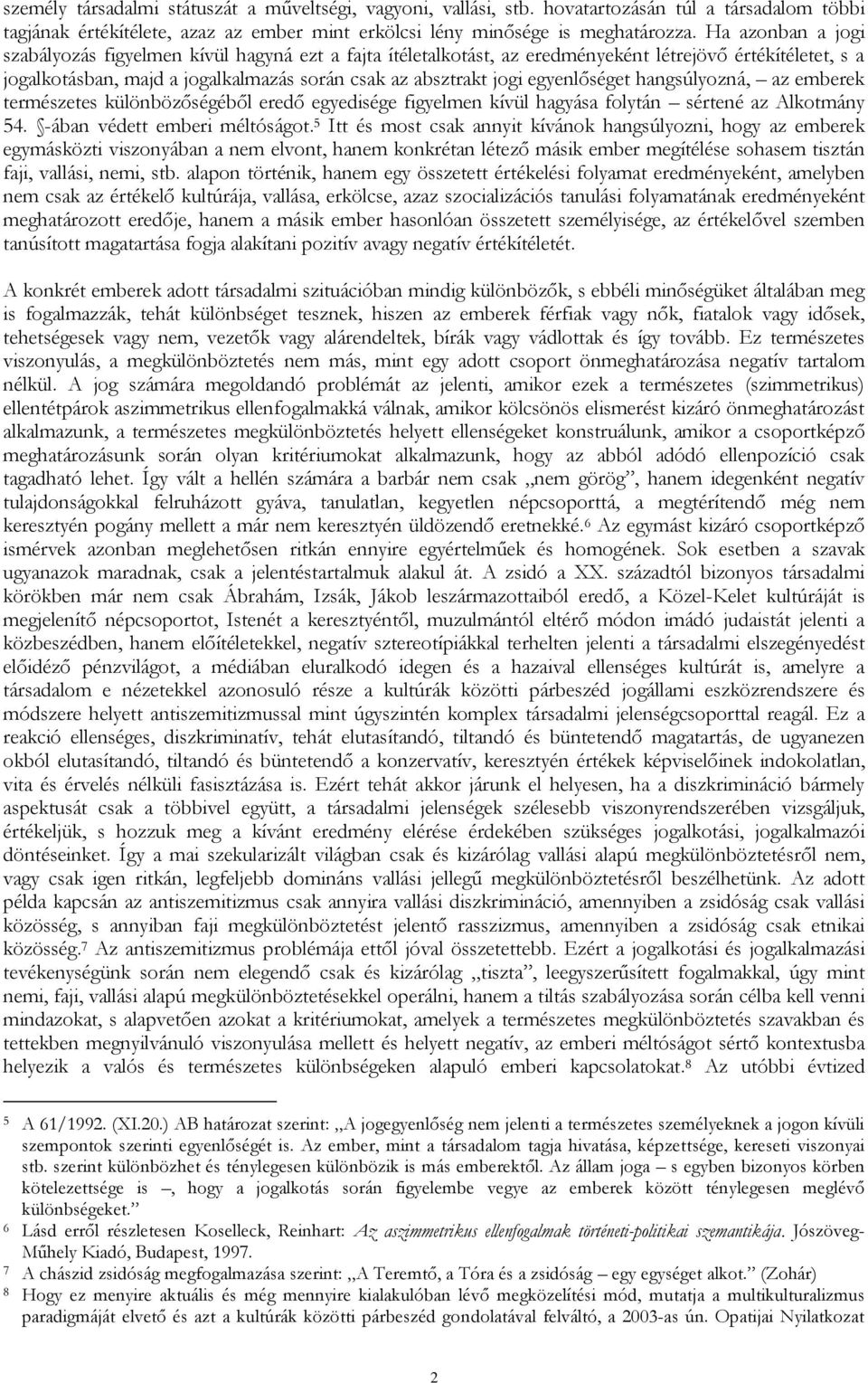 egyenlőséget hangsúlyozná, az emberek természetes különbözőségéből eredő egyedisége figyelmen kívül hagyása folytán sértené az Alkotmány 54. -ában védett emberi méltóságot.