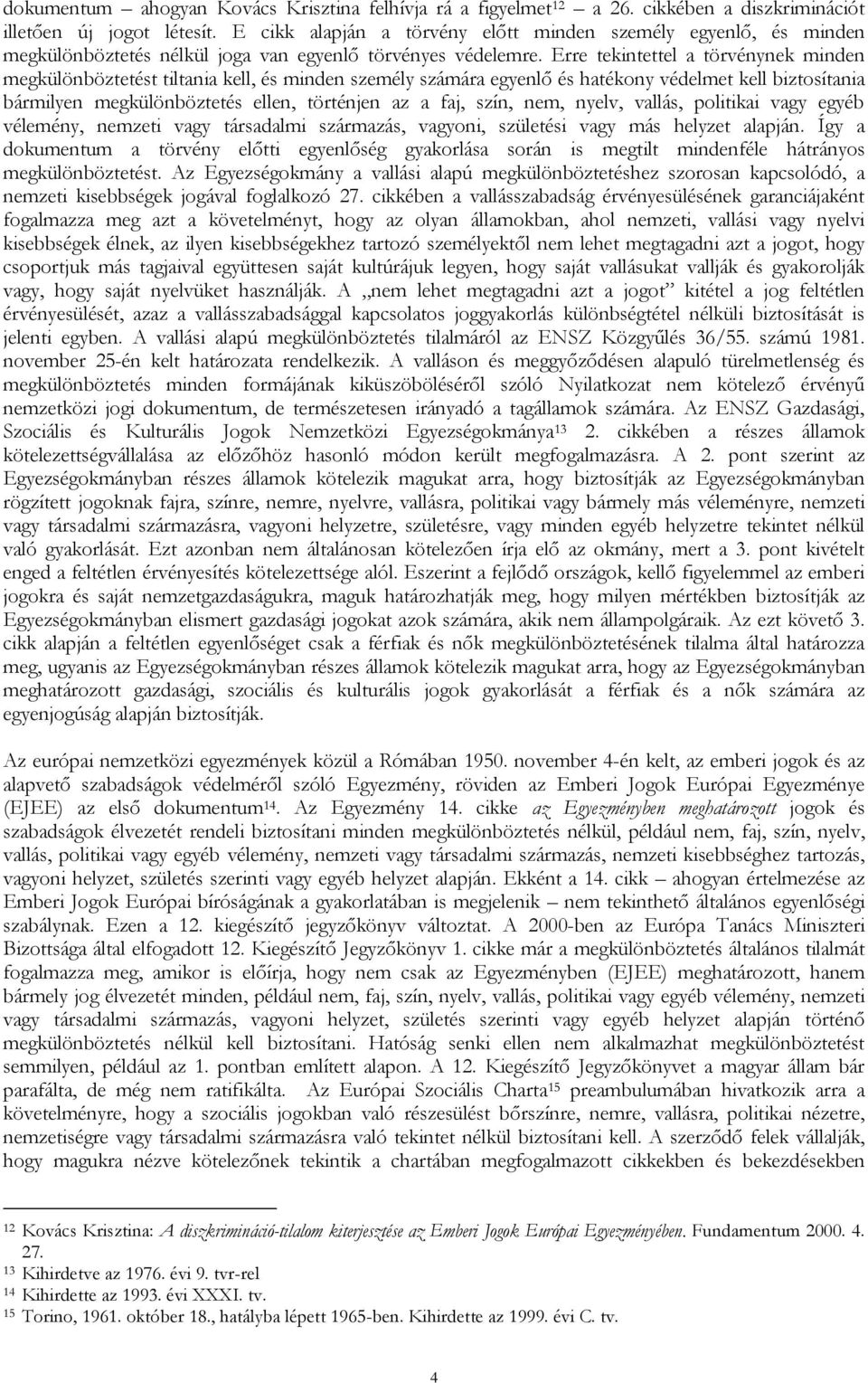 Erre tekintettel a törvénynek minden megkülönböztetést tiltania kell, és minden személy számára egyenlő és hatékony védelmet kell biztosítania bármilyen megkülönböztetés ellen, történjen az a faj,