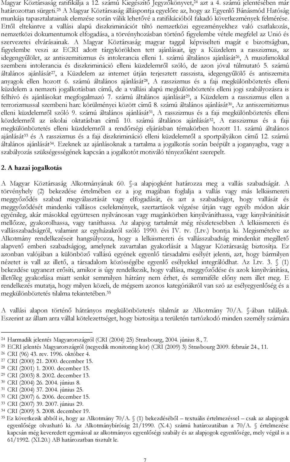 Ettől eltekintve a vallási alapú diszkriminációt tiltó nemzetközi egyezményekhez való csatlakozás, nemzetközi dokumentumok elfogadása, a törvényhozásban történő figyelembe vétele megfelel az Unió és