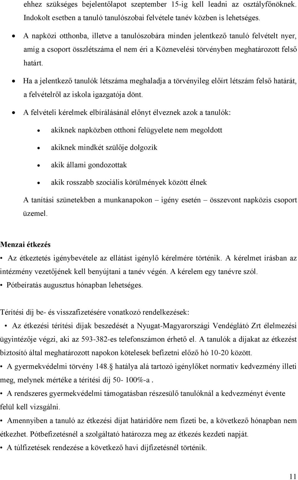 Ha a jelentkező tanulók létszáma meghaladja a törvényileg előírt létszám felső határát, a felvételről az iskola igazgatója dönt.