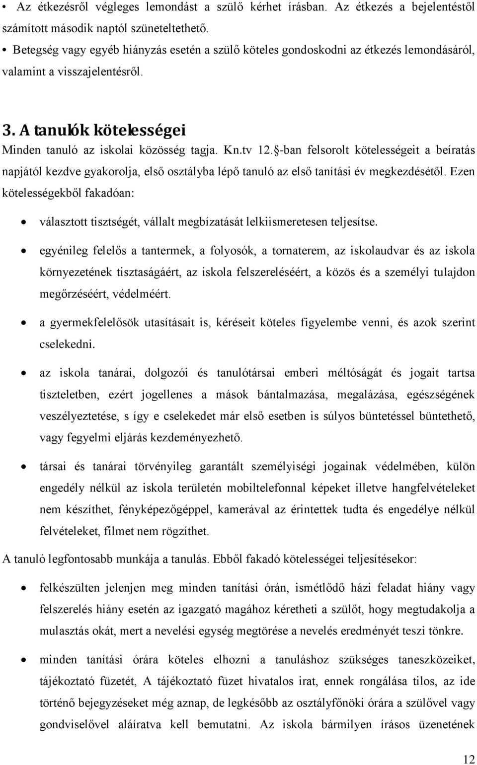 -ban felsorolt kötelességeit a beíratás napjától kezdve gyakorolja, első osztályba lépő tanuló az első tanítási év megkezdésétől.