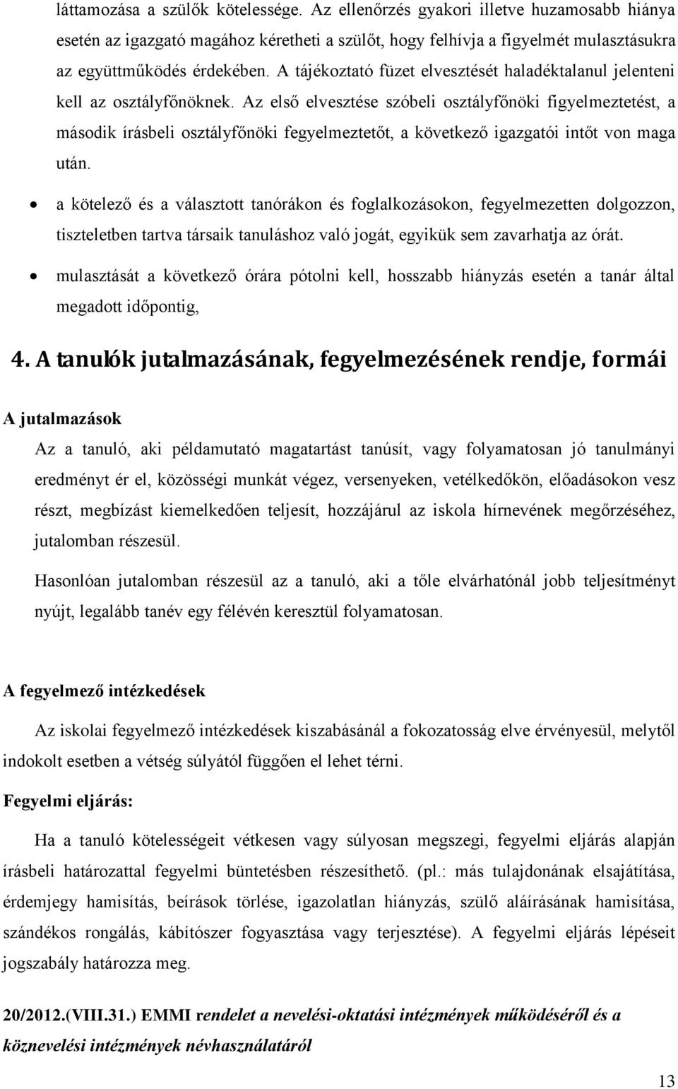 Az első elvesztése szóbeli osztályfőnöki figyelmeztetést, a második írásbeli osztályfőnöki fegyelmeztetőt, a következő igazgatói intőt von maga után.