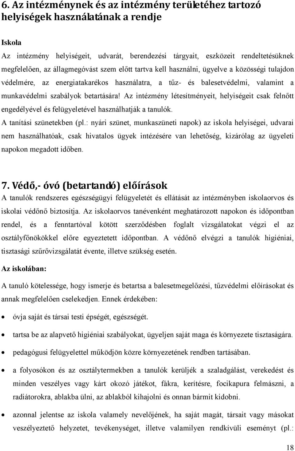 Az intézmény létesítményeit, helyiségeit csak felnőtt engedélyével és felügyeletével használhatják a tanulók. A tanítási szünetekben (pl.