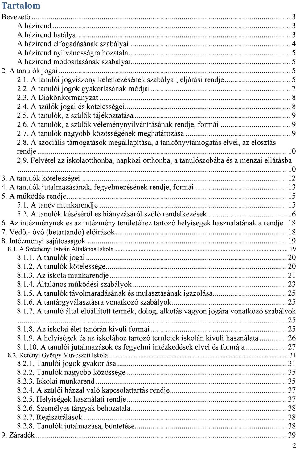 A szülők jogai és kötelességei... 8 2.5. A tanulók, a szülők tájékoztatása... 9 2.6. A tanulók, a szülők véleménynyilvánításának rendje, formái... 9 2.7. A tanulók nagyobb közösségének meghatározása.