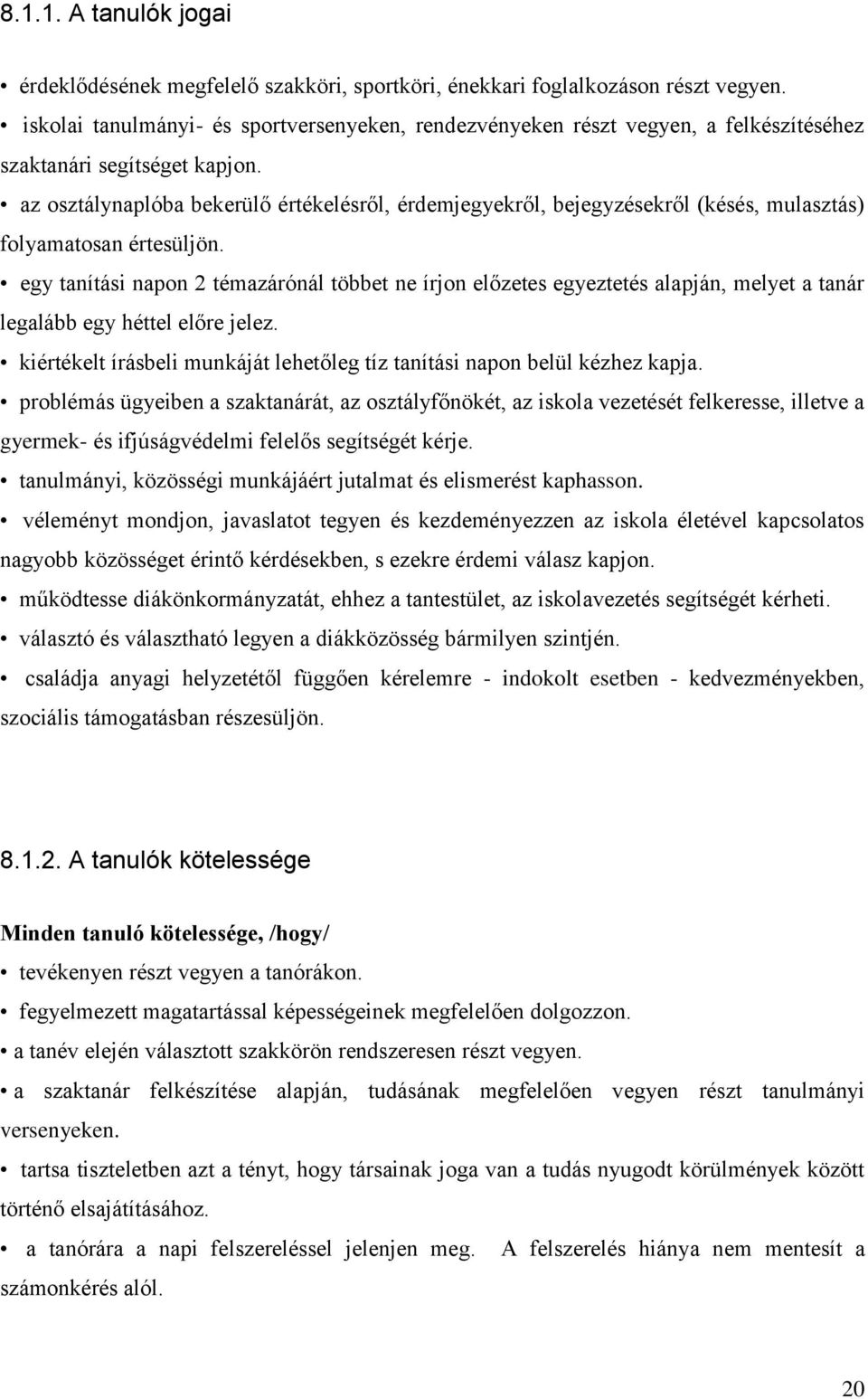 az osztálynaplóba bekerülő értékelésről, érdemjegyekről, bejegyzésekről (késés, mulasztás) folyamatosan értesüljön.