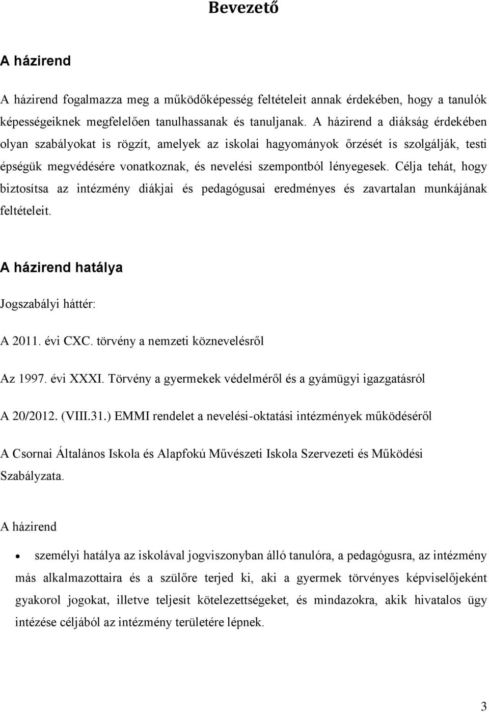 Célja tehát, hogy biztosítsa az intézmény diákjai és pedagógusai eredményes és zavartalan munkájának feltételeit. A házirend hatálya Jogszabályi háttér: A 2011. évi CXC.