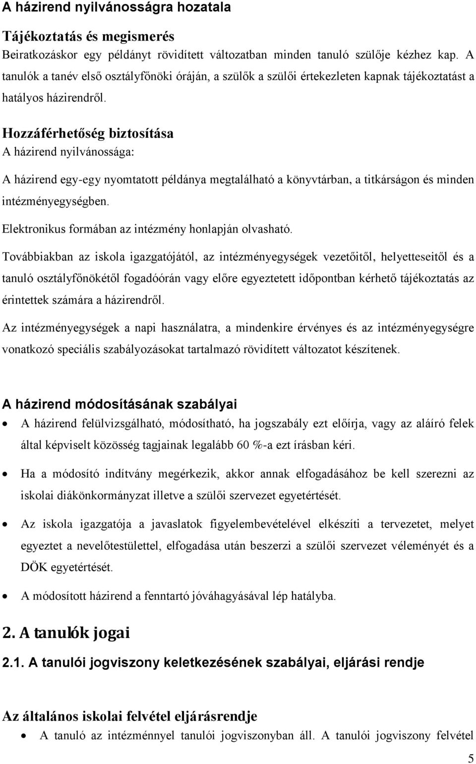 Hozzáférhetőség biztosítása A házirend nyilvánossága: A házirend egy-egy nyomtatott példánya megtalálható a könyvtárban, a titkárságon és minden intézményegységben.