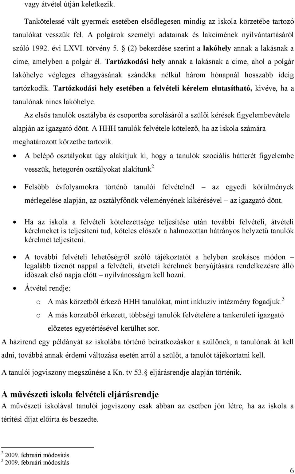 Tartózkodási hely annak a lakásnak a címe, ahol a polgár lakóhelye végleges elhagyásának szándéka nélkül három hónapnál hosszabb ideig tartózkodik.