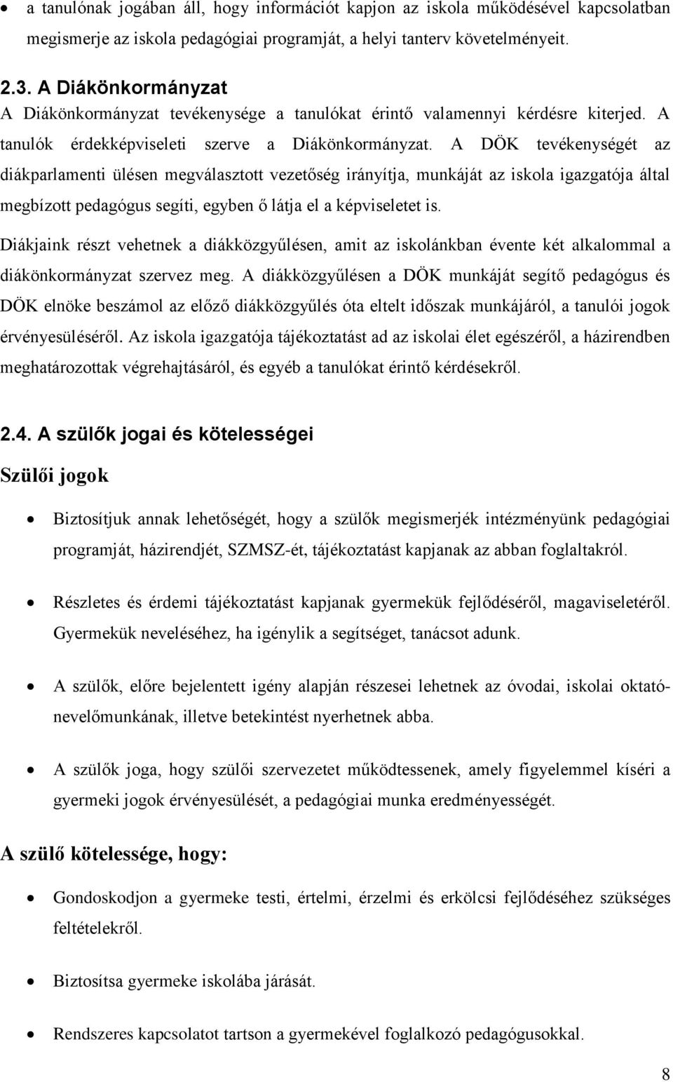 A DÖK tevékenységét az diákparlamenti ülésen megválasztott vezetőség irányítja, munkáját az iskola igazgatója által megbízott pedagógus segíti, egyben ő látja el a képviseletet is.