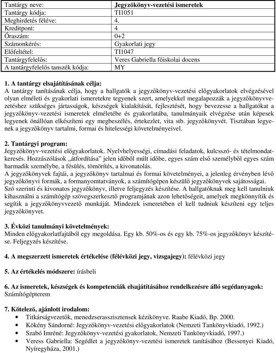 gyakorlati ismeretekre tegyenek szert, amelyekkel megalapozzák a jegyzőkönyvvezetéshez szükséges jártasságok, készségek kialakítását, fejlesztését, hogy bevezesse a hallgatókat a jegyzőkönyv-vezetési