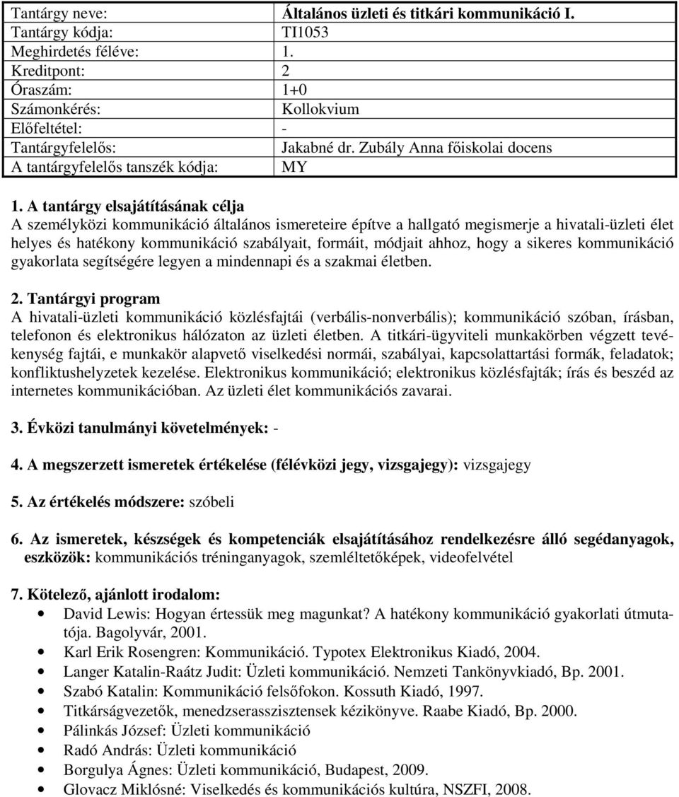 ahhoz, hogy a sikeres kommunikáció gyakorlata segítségére legyen a mindennapi és a szakmai életben. 2.