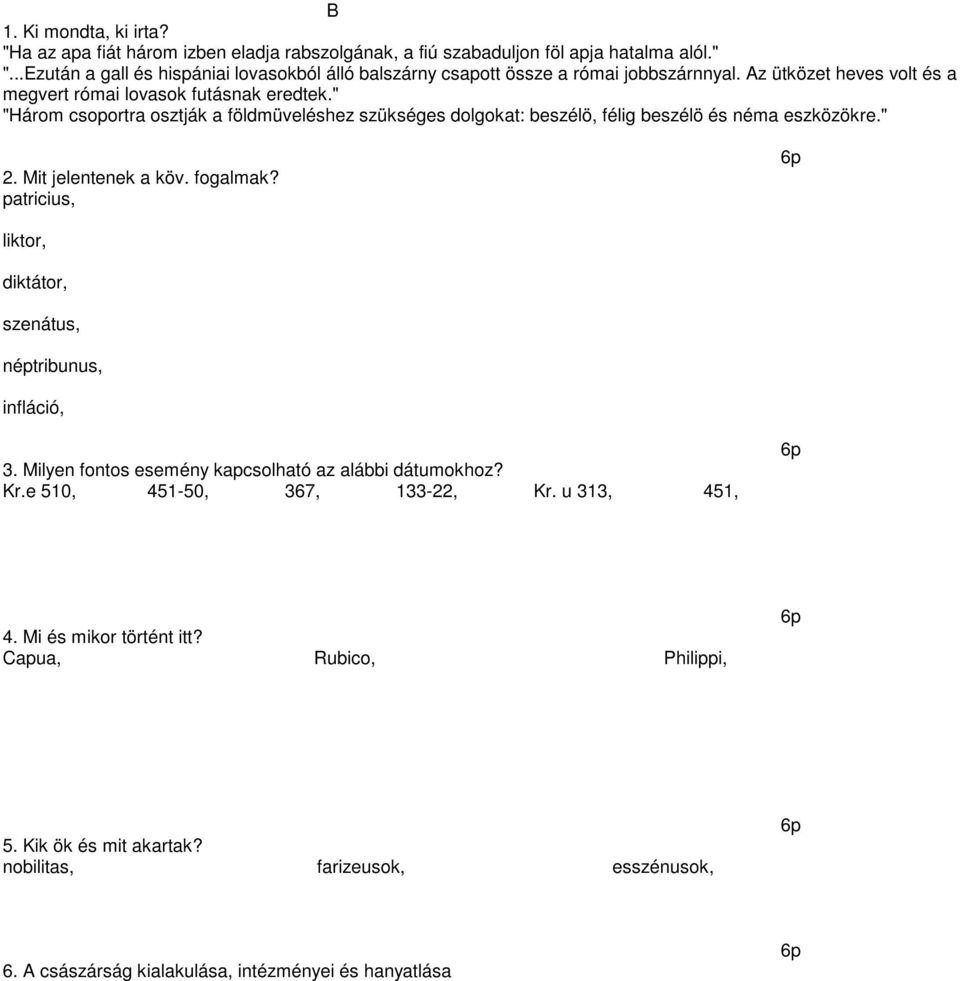 " "Három csoportra osztják a földmüveléshez szükséges dolgokat: beszélö, félig beszélö és néma eszközökre." 2. Mit jelentenek a köv. fogalmak?