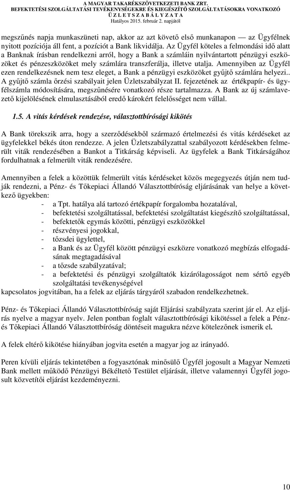 Amennyiben az Ügyfél ezen rendelkezésnek nem tesz eleget, a Bank a pénzügyi eszközöket gyűjtő számlára helyezi.. A gyűjtő számla őrzési szabályait jelen Üzletszabályzat II.