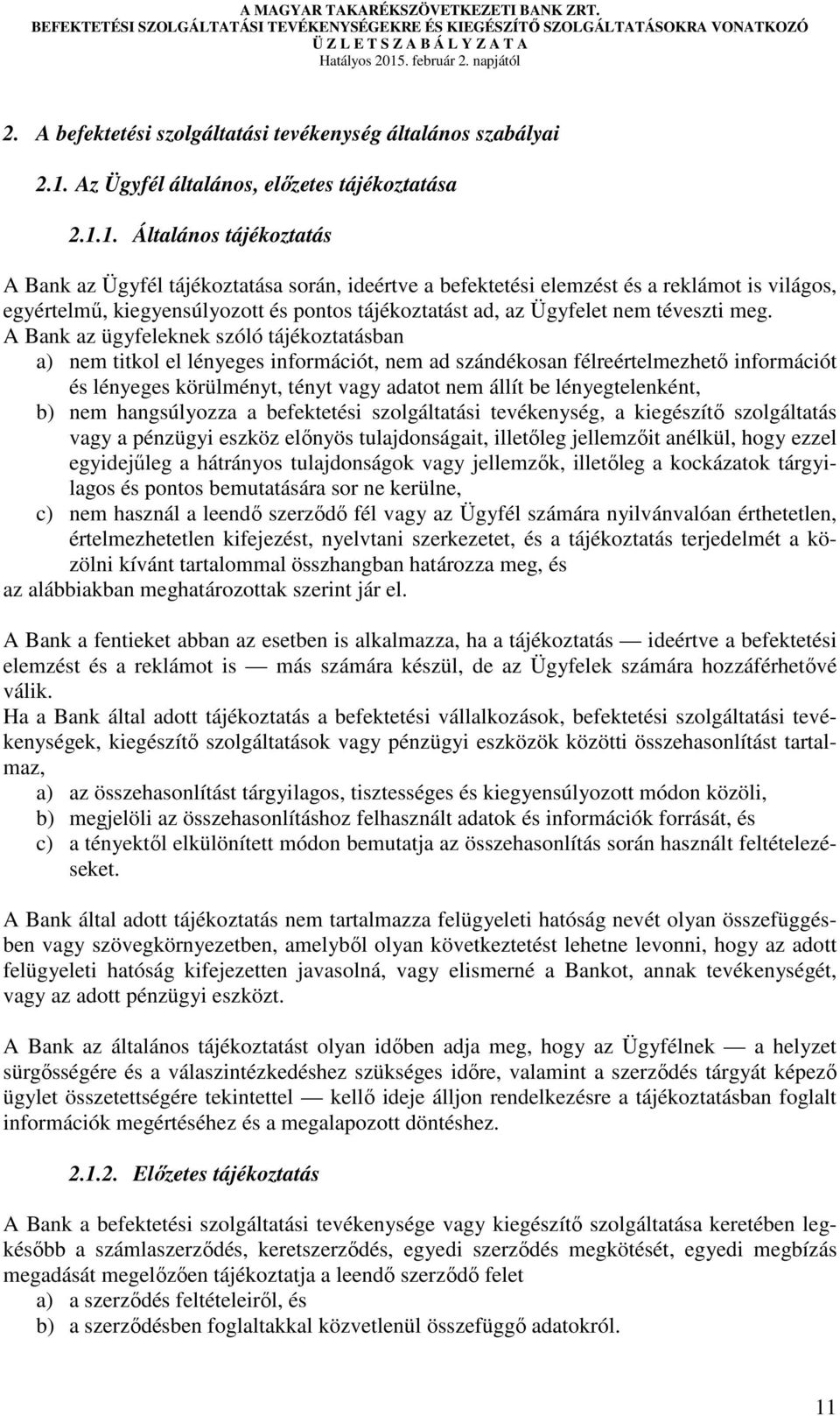 1. Általános tájékoztatás A Bank az Ügyfél tájékoztatása során, ideértve a befektetési elemzést és a reklámot is világos, egyértelmű, kiegyensúlyozott és pontos tájékoztatást ad, az Ügyfelet nem