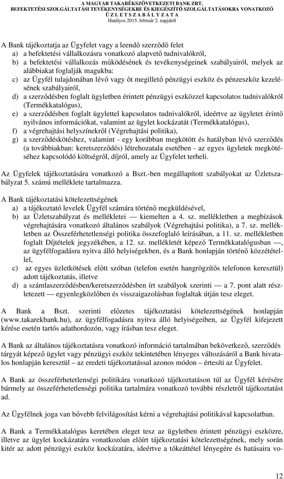 érintett pénzügyi eszközzel kapcsolatos tudnivalókról (Termékkatalógus), e) a szerződésben foglalt ügylettel kapcsolatos tudnivalókról, ideértve az ügyletet érintő nyilvános információkat, valamint