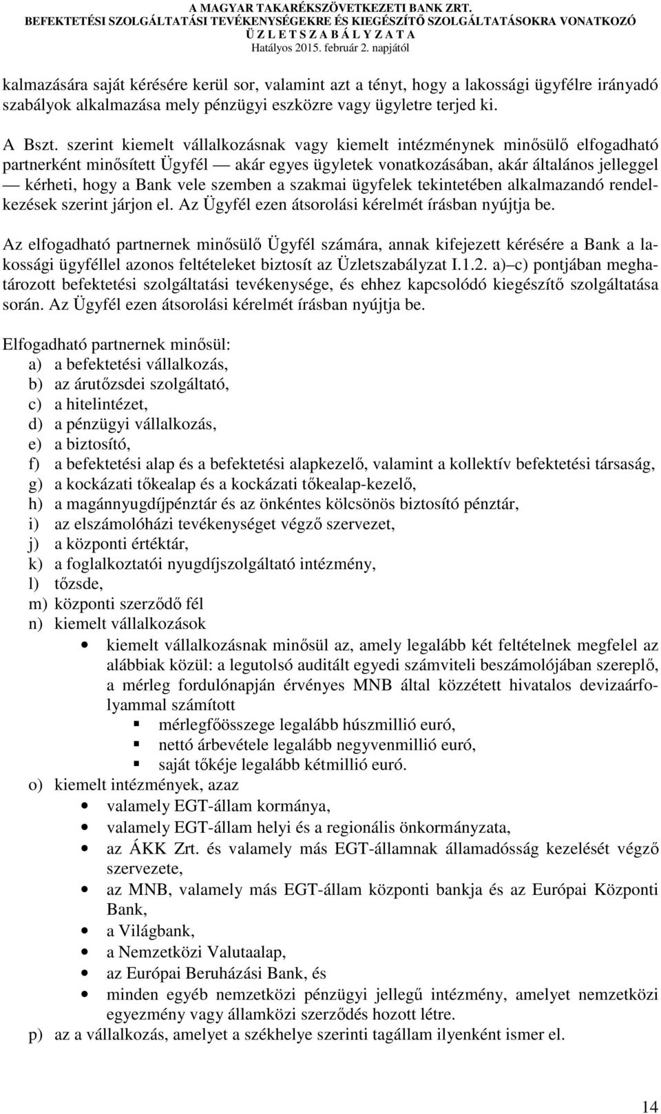 szemben a szakmai ügyfelek tekintetében alkalmazandó rendelkezések szerint járjon el. Az Ügyfél ezen átsorolási kérelmét írásban nyújtja be.