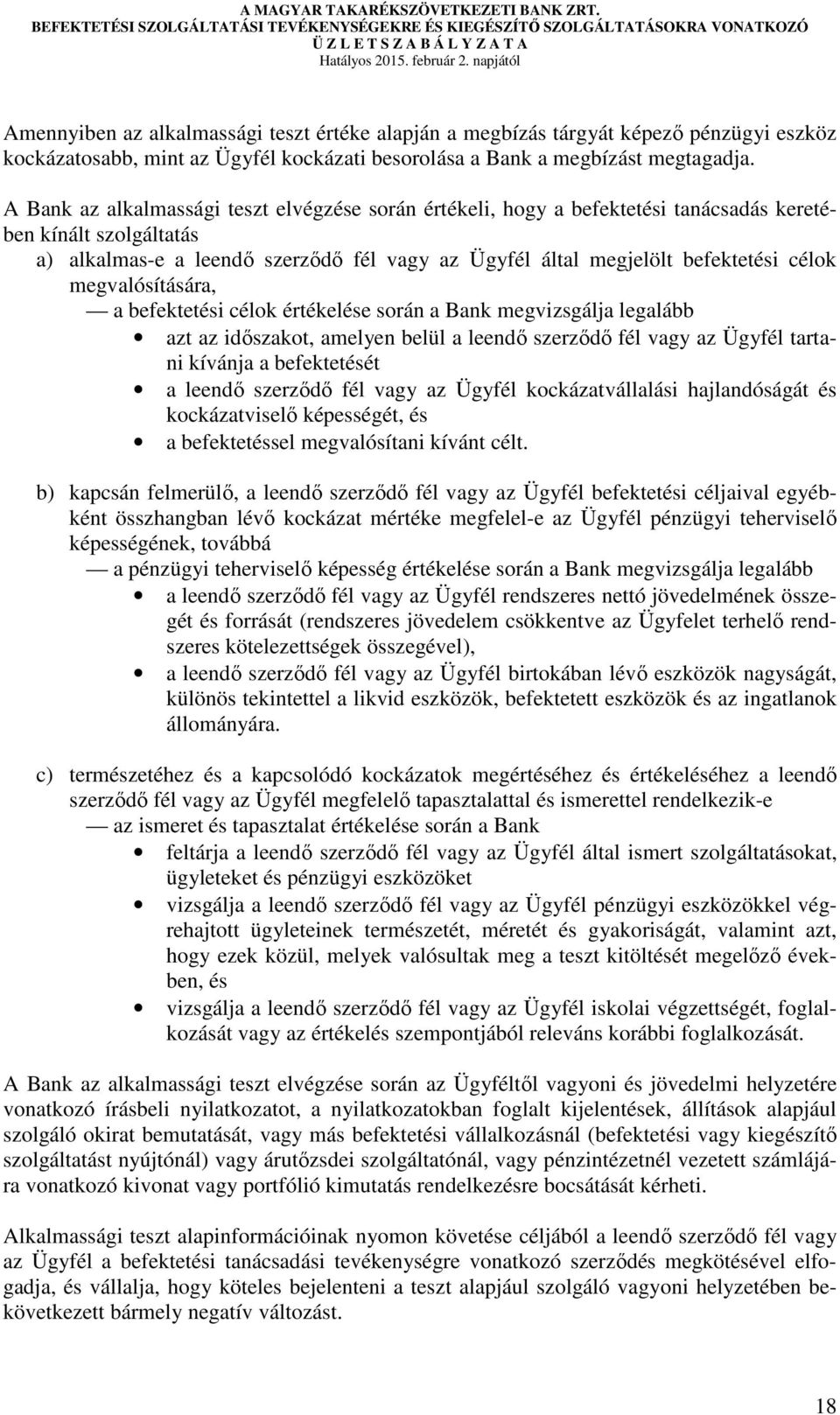 megvalósítására, a befektetési célok értékelése során a Bank megvizsgálja legalább azt az időszakot, amelyen belül a leendő szerződő fél vagy az Ügyfél tartani kívánja a befektetését a leendő