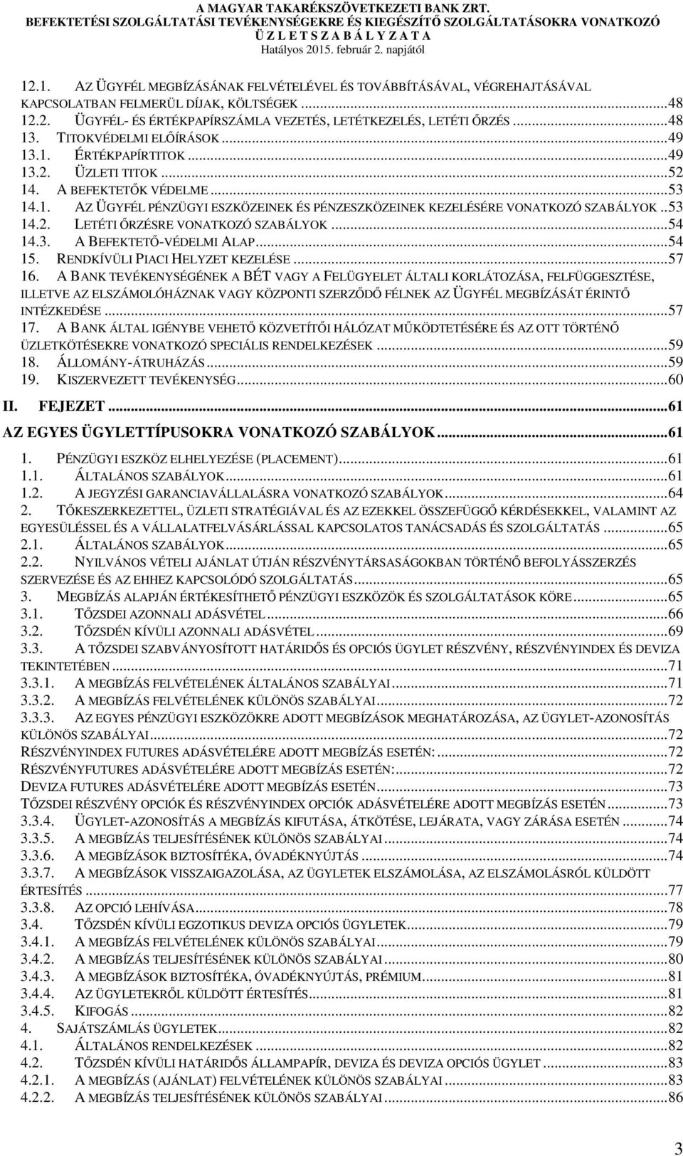 . 53 14.2. LETÉTI ŐRZÉSRE VONATKOZÓ SZABÁLYOK... 54 14.3. A BEFEKTETŐ-VÉDELMI ALAP... 54 15. RENDKÍVÜLI PIACI HELYZET KEZELÉSE... 57 16.