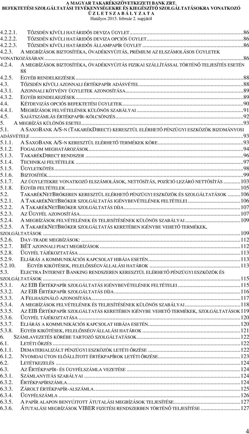 2.5. EGYÉB RENDELKEZÉSEK... 88 4.3. TŐZSDÉN KÍVÜLI AZONNALI ÉRTÉKPAPÍR ADÁSVÉTEL... 88 4.3.1. AZONNALI KÖTVÉNY ÜGYLETEK AZONOSÍTÁSA... 89 4.3.2. EGYÉB RENDELKEZÉSEK... 89 4.4. KÉTDEVIZÁS OPCIÓS BEFEKTETÉSI ÜGYLETEK.