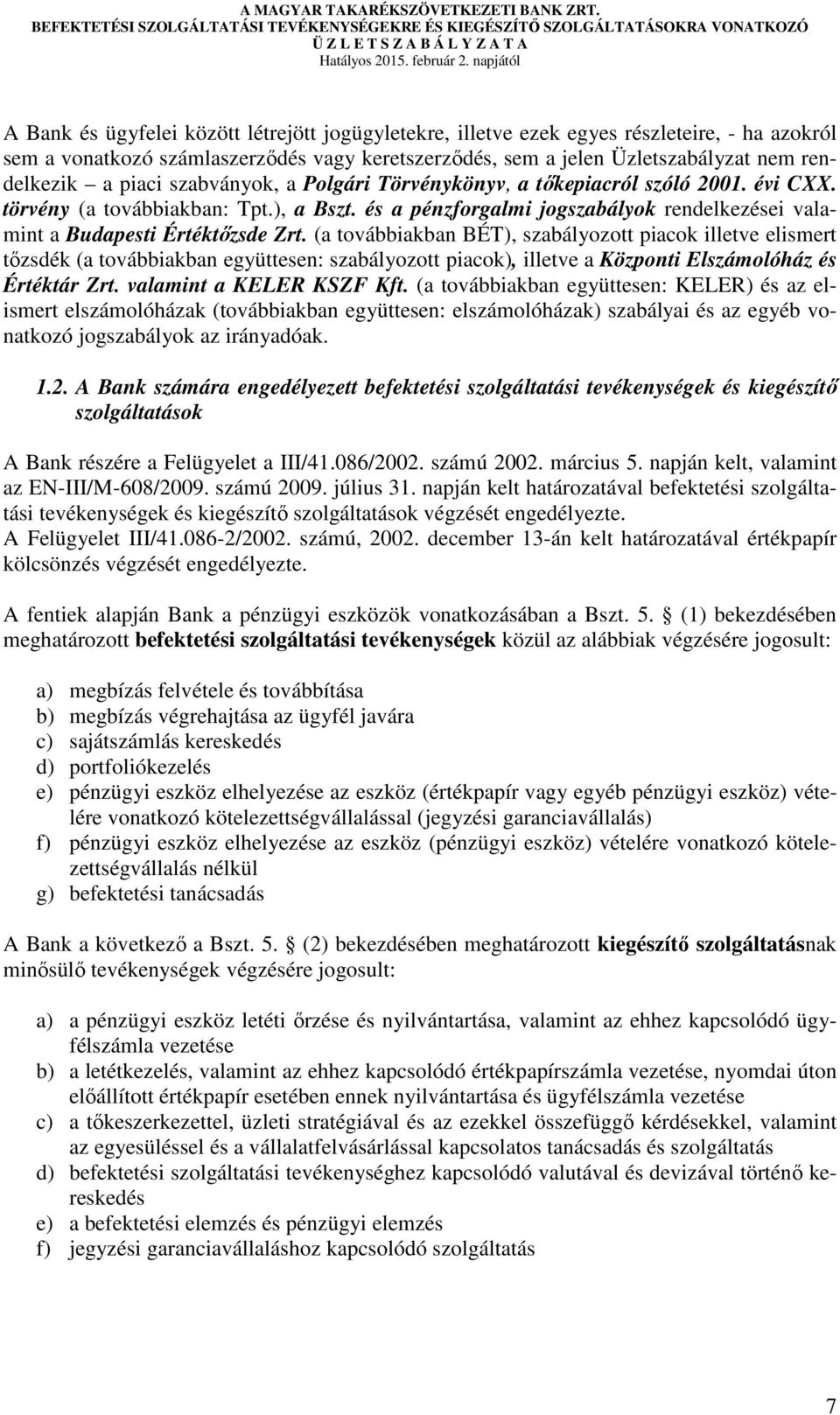 (a továbbiakban BÉT), szabályozott piacok illetve elismert tőzsdék (a továbbiakban együttesen: szabályozott piacok), illetve a Központi Elszámolóház és Értéktár Zrt. valamint a KELER KSZF Kft.