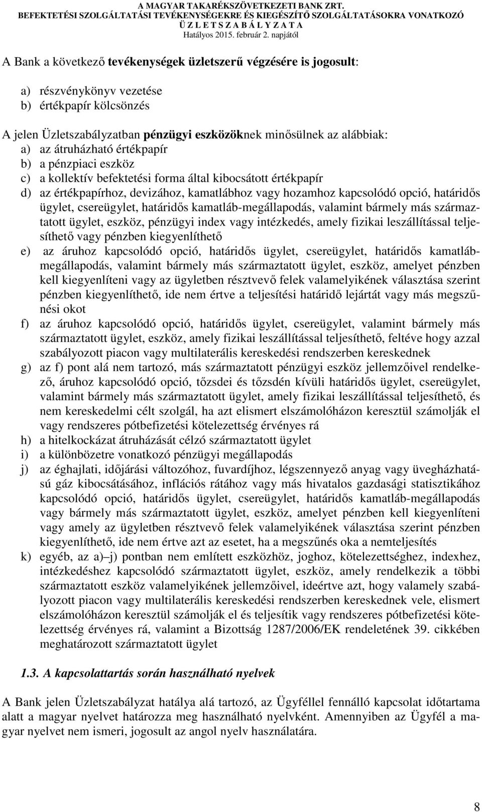 ügylet, csereügylet, határidős kamatláb-megállapodás, valamint bármely más származtatott ügylet, eszköz, pénzügyi index vagy intézkedés, amely fizikai leszállítással teljesíthető vagy pénzben